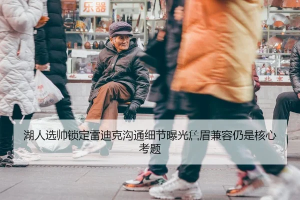 湖人选帅锁定雷迪克沟通细节曝光詹眉兼容仍是核心考题