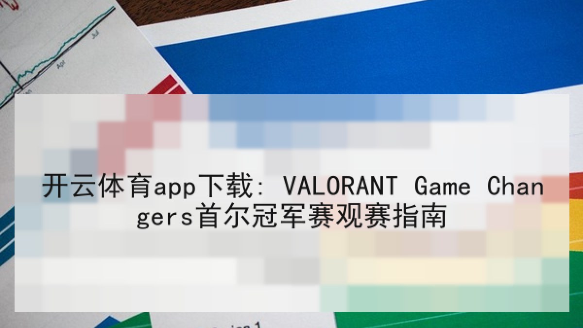 开云体育app下载: VALORANT Game Changers首尔冠军赛观赛指南